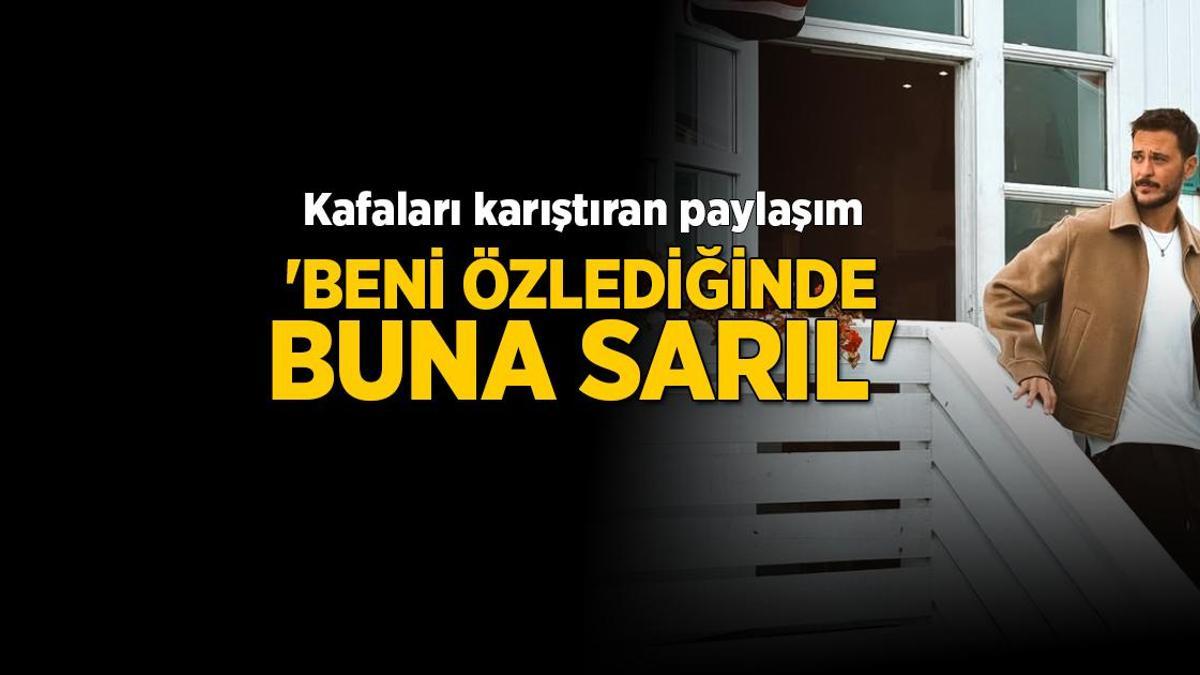 Anıl Altan’dan kafaları karıştıran paylaşım! ‘Beni özlediğinde buna sarıl’